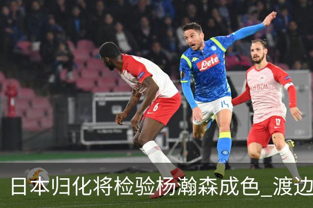 日本归化将检验杨瀚森成色 渡边：有实力击败中国男篮