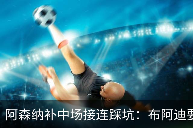 阿森纳补中场接连踩坑：布阿迪要9.06亿元，吉马良斯纽卡死咬不放