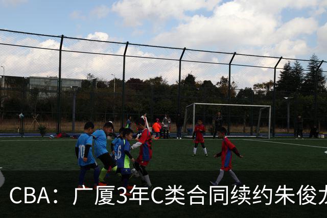 CBA：广厦3年C类合同续约朱俊龙，王俊杰回归中国男篮，广东男篮不参加夏季联赛，周鹏敲定老将合同回归